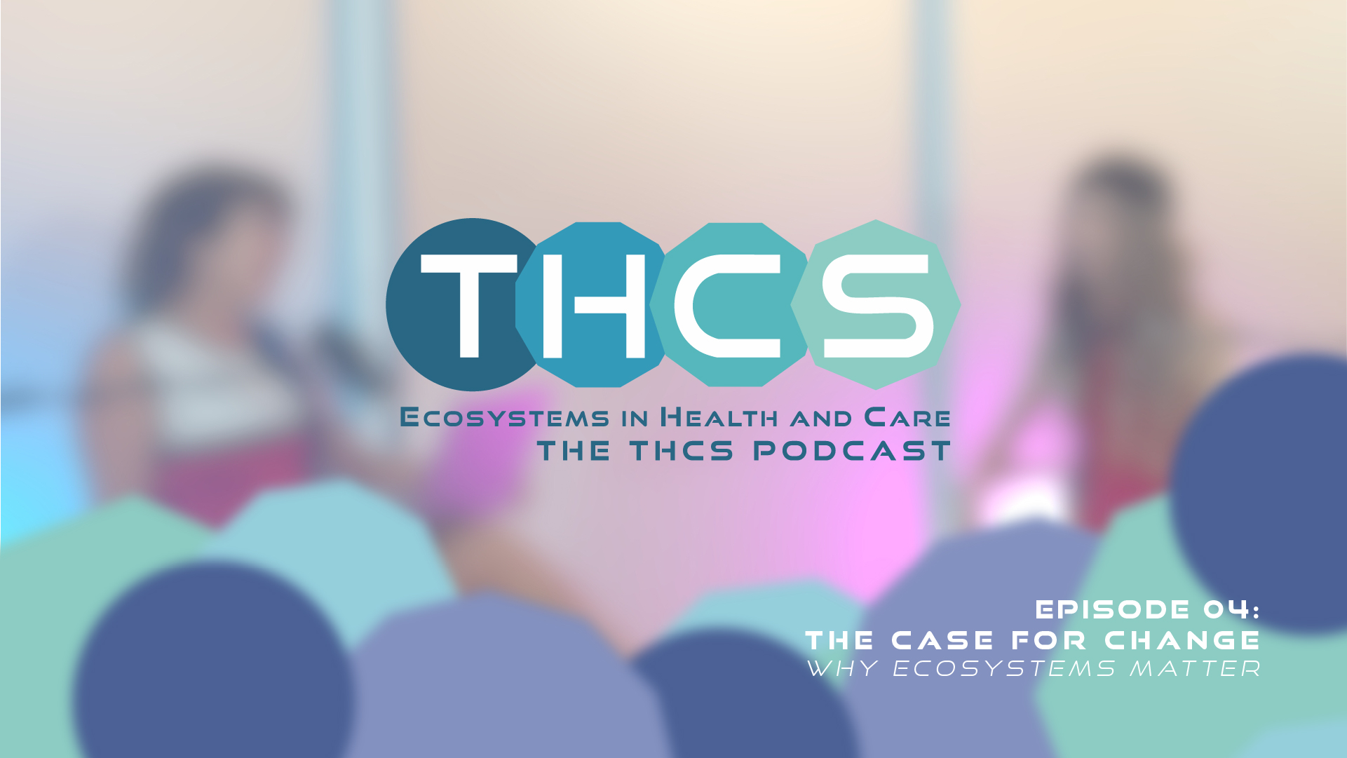 THCS Podcast | EP #04 | The Case for Change – Why Ecosystems Matter
