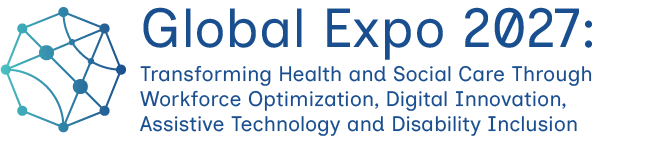 Global Expo 2027: Transforming Health and Social Care through Workforce Optimization, Digital Innovation, Assistive Technology and Disability Inclusion